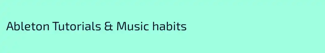 Ableton Tutorials & Music habits